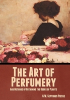 The Art of Perfumery, and Methods of Obtaining the Odors of Plants 164439653X Book Cover