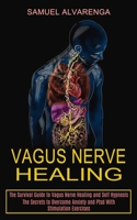 Vagus Nerve Healing: The Secrets to Overcome Anxiety and Ptsd With Stimulation Exercises 1990373410 Book Cover