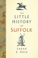 The Little History of Suffolk 0750985992 Book Cover