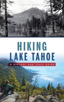 Hiking Lake Tahoe: A History and Trail Guide 1467148601 Book Cover