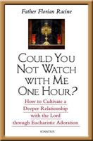 Could You Not Watch with Me One Hour?: How to Cultivate a Deeper Relationship with the Lord through Eucharistic Adoration 158617777X Book Cover