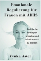 Emotionale Regulierung für Frauen mit ADHS: Praktische Strategien um ruhig und selbstbewusst zu bleiben (German Edition) B0F5BNQG83 Book Cover