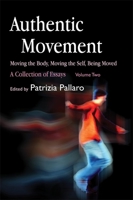 Authentic Movement: Moving the Body, Moving the Self, Being Moved: A Collection of Essays 1843107686 Book Cover