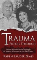 Trauma Filters Through : A Second Generation Personal Account by the Daughter of Holocaust Survivor, David Zauder 194155539X Book Cover
