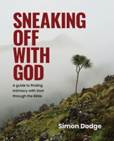 Sneaking Off With God: A guide to finding intimacy with God through the Bible 0473699265 Book Cover