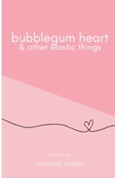 bubblegum heart & other elastic things B0C9SLCQRH Book Cover