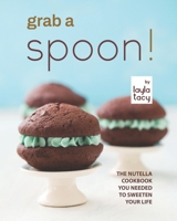 Grab a Spoon!: The Nutella Cookbook You Needed to Sweeten Your Life B09HR7V9ZC Book Cover