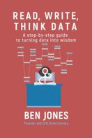 Read, Write, Think Data: A Step-by-Step Guide to Turning Data Into Wisdom 1733263462 Book Cover