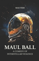 Maul Ball: A Comedy of Interstellar Violence B0HGHBBKY6 Book Cover