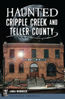 Haunted Cripple Creek and Teller County 1467139602 Book Cover