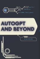 AutoGPT and Beyond: Your Road from Novice to Skilled Professional B0FVS1QZRL Book Cover