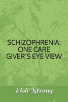 SCHIZOPHRENIA: ONE CARE GIVER’S EYE VIEW B0863S4QWV Book Cover