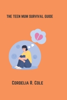 The Teen Mum Survival Guide: A Step By Step Guide For Teen Mum B0BYGNDTY8 Book Cover