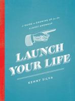 Launch Your Life: A Guide to Growing Up for the Almost Grown Up 1418550116 Book Cover