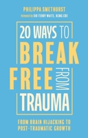 20 Ways to Break Free from Trauma: From Brain Hi-Jacking to Post-Traumatic Growth 1805013106 Book Cover