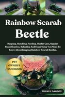 RAINBOW SCARAB BEETLE: Keeping, Handling, Feeding, Health Care, Species Identification, Selecting And Everything You Need To Know About Keeping Rainbow Scarab Beetles. B0FFHB3RW2 Book Cover