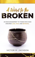 A Word to the Broken: An encouragement to those who have endured loss, pain, and betrayal. B0GFMMMC7Z Book Cover