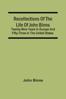 Recollections of the Life of John Binns: Twenty-Nine Years in Europe and Fifty-Three in the United States, Written by Himself; With Anecdotes, Political, Historical, and Miscellaneous (Classic Reprint 9354507425 Book Cover