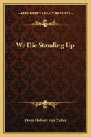 We Die Standing Up 1915544343 Book Cover