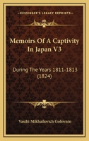 Memoirs of a Captivity in Japan, During the Years 1811, 1812 and 1813 With Observations on the Country and the People; Volume 3 116580638X Book Cover