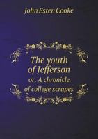 The Youth Of Jefferson: Or A Chronicle Of College Scrapes At Williamsburg, In Virginia, 1764 1523954450 Book Cover