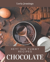 Hey! 365 Yummy Chocolate Recipes: Cook it Yourself with Yummy Chocolate Cookbook! B08GRKFSR8 Book Cover