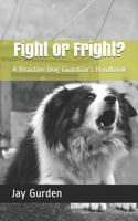 Fight or Fright?: A Reactive Dog Guardian's Handbook 1795059478 Book Cover