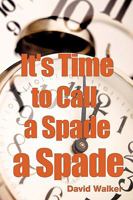 It's Time to Call a Spade a Spade 160791509X Book Cover