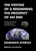 The Vestige of a Beginning, the Prospect of an End: An Enquiry Into the Nature and Causes Leading to the Dismemberment of the Urkontinent of Pangea 1482624702 Book Cover