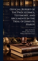 Official Report of the Proceedings, Testimony, and Arguments in the Trial of James H. Hardy 1023742748 Book Cover