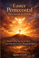 Easter Pentecostal Devotional for Teens(Ages 13 -18): Discover Who You Are in Christ and What You Can Do Through His Spirit. B0GPJXHGKQ Book Cover