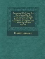 �preuves G�n�rales Des Caracteres Qui Se Trouvent Chez Claude Lamesle, Fondeur de Caracteres d'Imprimerie 0274750112 Book Cover