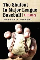 The Shutout in Major League Baseball: A History 0786468513 Book Cover