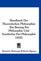 Handbuch der theoretischen Philosophie: ein Beytrag für Philosophie und Geschichte der Philosophie 1274534127 Book Cover