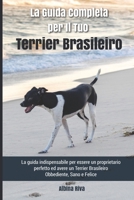 La Guida Completa per Il Tuo Terrier Brasileiro: La guida indispensabile per essere un proprietario perfetto ed avere un Terrier Brasileiro Obbediente, Sano e Felice B095GRWPMG Book Cover