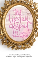 The Lipstick Gospel: A Story About Finding God in Heartbreak, the Sistine Chapel, and the Perfect Cappuccino 0692336923 Book Cover