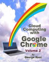 Cloud Computing with Google Chrome Volume 2 1493744216 Book Cover