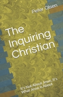 The Inquiring Christian: It's Not About Jesus, It's What Jesus is About B096TQ6XXG Book Cover