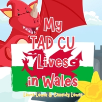 My Tad Cu Lives In Wales: A Children’s Book For Families Who Live Far Apart, Perfect For Long-Distance Family Bonding B0H781814W Book Cover