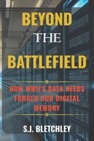 Beyond the Battlefield: How WWII's Data Needs Forged Our Digital Memory (Wired for Victory: How WWII Sparked the Digital Future) B0FLXJ433K Book Cover