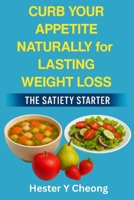 Curb Your Appetite Naturally for Lasting Weight Loss: The Satiety Starter 0473747723 Book Cover