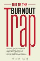 Out of the Burnout Trap: Break Free from the Burnout Cycle with Mental Clarity about What Matters Most & Not, Overcome Perfectionism & Social Pressures, Live Fully with Purpose & Confidence 192347510X Book Cover
