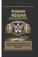 ROMAN REIGNS: GRIDIRON TO GRAPPLE - THE JOURNEY FROM FOOTBALL TO WWE CHAMPION B0DY58L2L3 Book Cover