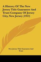 A History of the New Jersey Title Guarantee and Trust Company of Jersey City, New Jersey 1120908892 Book Cover