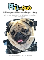 Phil the Pug - Phil-osophy: Life According to a Pug: A Picture Book of Pug Wisdom, Snacks, and Snuggles 1068152729 Book Cover