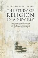 The Study of Religion in a New Key: Theoretical and Philosophical Soundings in the Comparative and General Study of Religion (Studies in Religion) 8779340911 Book Cover