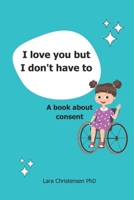 I love you but I don't have to: A book about consent B0CMXZWHWC Book Cover