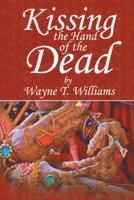 Kissing the Hand of the Dead 1481704931 Book Cover