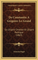 De Constantin A Gregoire-Le-Grand: Ou L'Esprit Chretien Et L'Esprit Politique (1863) 1168117720 Book Cover