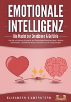 EMOTIONALE INTELLIGENZ - Die Macht der Emotionen & Gefühle: Wie Sie mit Hilfe von Empathie und Psychologie Menschen lesen, Gefühle beeinflussen, ... mehr Glück & Erfolg erlangen (German Edition) 3989356771 Book Cover
